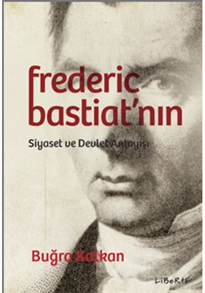 Federic Bastiat'nın Siyaset ve Devlet Anlayışı - Buğra Kalkan - Liberte