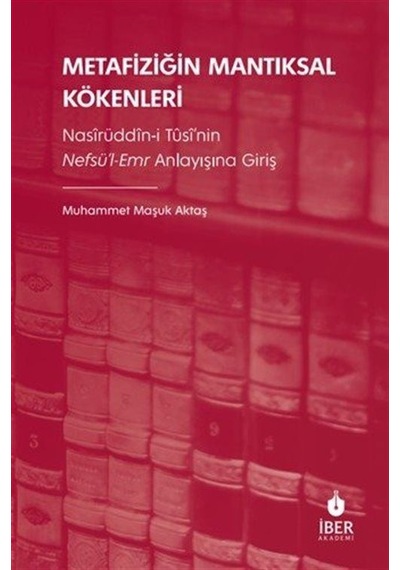Metafiziğin Mantıksal Kökenleri: Nasîrüddîn-i Tûsî'nin Nefsü'l...