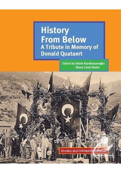 History From Below: A Tribute In Memory Of Donald Quataert - Selim Karahasanoğlu -  Deniz Cenk Demir - İstanbul Bilgi Üniv.Yayınları