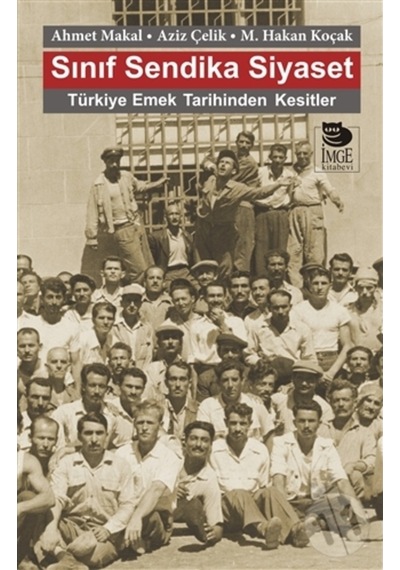 Sınıf Sendika Siyaset - Ahmet Makal -  Aziz Çelik - İmge Kitabevi