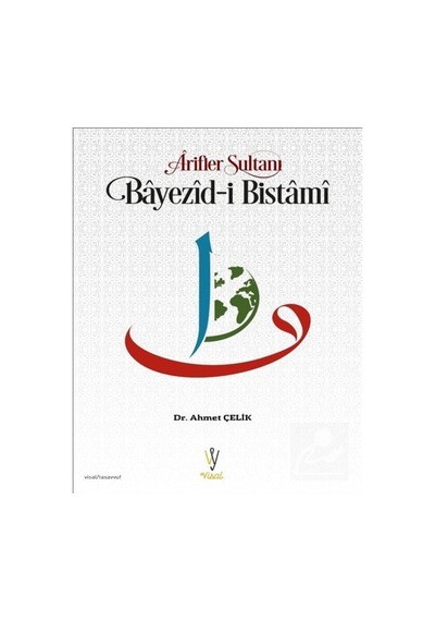 Arifler Sultanı Bayezid-i Bistami - Ahmet Çelik - Visal