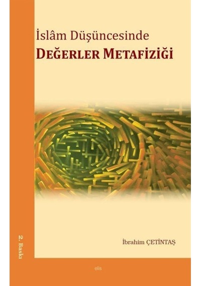 İslam Düşüncesinde Değerler Metafiziği - İbrahim Çetintaş - Elis Yayınları