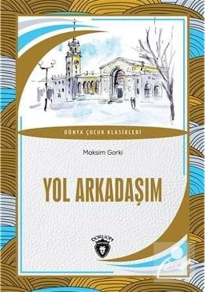 Yol Arkadaşım Dünya Çocuk Klasikleri (7 12 Yaş) / Maksim Gorki