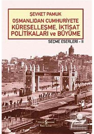 Osmanlıdan Cumhuriyete Küreselleşme. Iktisat Politikaları ve B