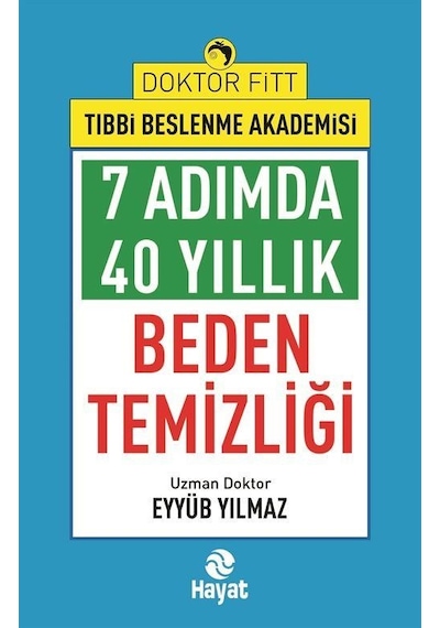 7 Adımda 40 Yıllık Beden Temizliği - Doktor Fitt Tıbbi Beslenme Akademisi - Eyyüb Yılmaz - Hayat Yayıncılık