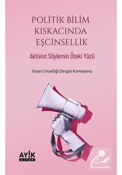 Politik Bilim Kıskacında Eşcinsellik - Aktivist Söylemin Öteki Yüzü- Ayık Kitap