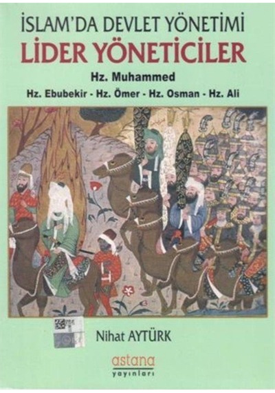 İslam'da Devlet Yönetimi Lider Yöneticiler-Hz. Muhammed-Hz. Ebubekir-Hz. Ömer-Hz. Osman-Hz. Ali - Nihat Aytürk - Astana Yayınları
