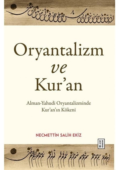 Oryantalizm ve Kur'an-Alman - Yahudi Oryantalizminde Kur'an'ın Kökeni - Necmettin Salih Ekiz - Ketebe