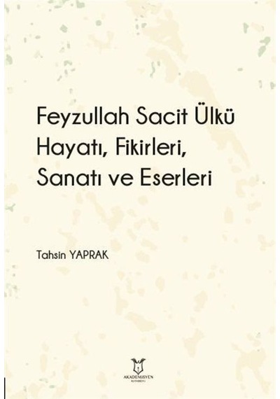 Feyzullah Sacit Ülkü - Hayatı, Fikirleri, Sanatı Ve Eserleri /...