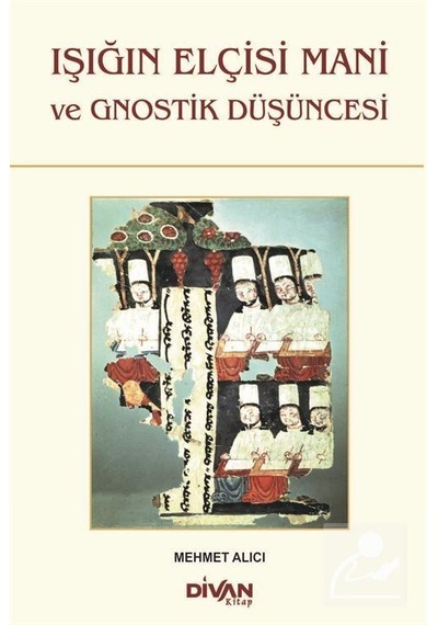 Işığın Elçisi Mani ve Gnostik Düşüncesi - Mehmet Alıcı - Divan Kitap