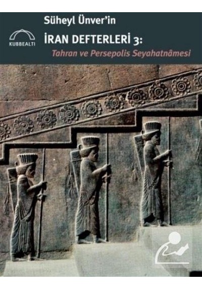 Süheyl Ünver'in İran Defterleri 3: Tahran ve Persepolis Seyahatnamesi- Kubbealtı Neşriyatı