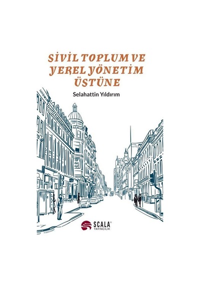 Sivil Toplum ve Yerek Yönetim Üstüne - Selahattin Yıldırım - Scala Yayıncılık