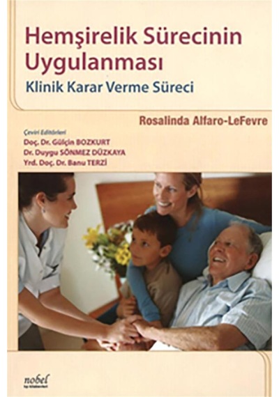 Hemşirelik Sürecinin Uygulanması Klinik Karar verme Süreci - Rosalinda Alfaro-Lefevre - Nobel Tıp Kitabevleri