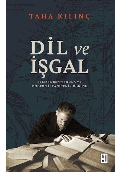 Dil ve İşgal: Eliezer Ben - Yehuda ve Modern İbranicenin Doğuşu - Taha Kılınç - Ketebe
