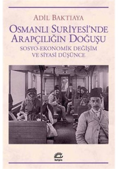 Osmanlı Suriyesi'Nde Arapçılığın Doğuşu / Adil Baktıaya 9789750522277