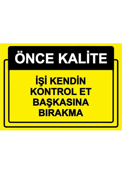Önce Kalite. İşi Kendin Kontrol Et Başkasına Bırakma İsg Uyarı Levhası Pvc A4 21x30 Cm