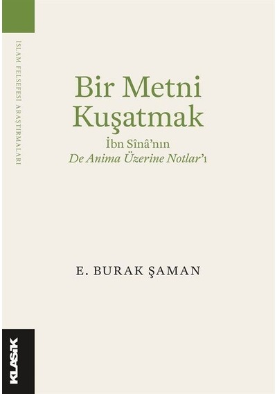 Bir Metni Kuşatmak - İbn Sina'nın De Anima Üzerine Notlar'ı - E. Burak Şaman - Klasik Yayınları