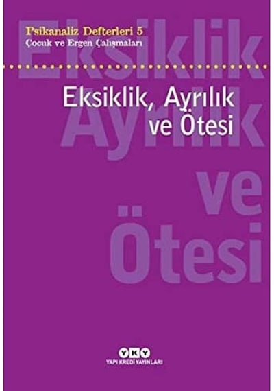 Psikanaliz Defterleri 5 - Çocuk Ve Ergen Çalışmaları / Eksiklik, Ayrılık Ve Ötesi