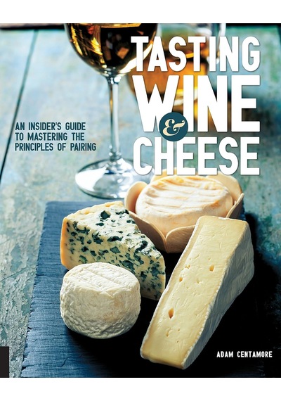 Tasting Wine And Cheese: An Insider's Guide To Mastering The Principles Of Pairing