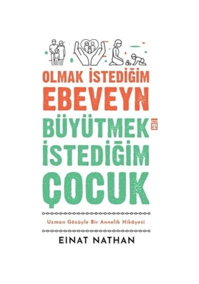 Olmak İstediğim Ebeveyn Büyütmek İstediğim Çocuk - Uzman Gözüyle Bir Annelik Hikayesi - Einat Nathan - Timaş Yayınları