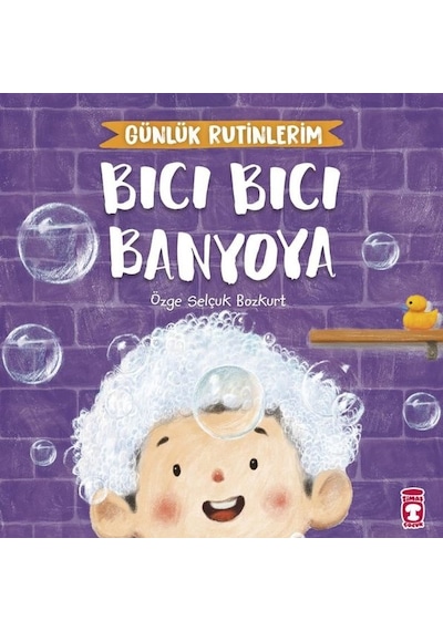 Bıcı Bıcı Banyoya - Günlük Rutinlerim - Özge Selçuk Bozkurt - Timaş Çocuk