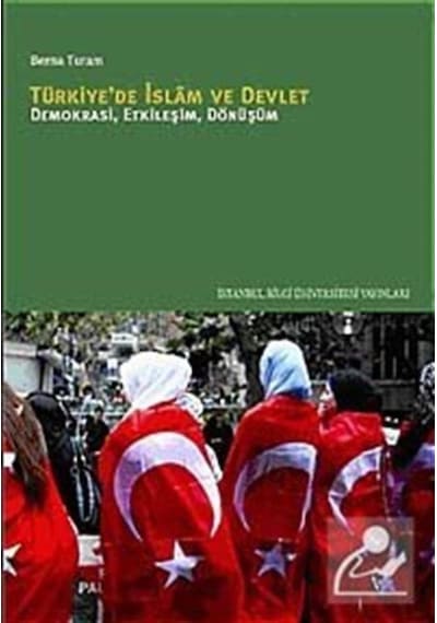Türkiye'de İslam ve Devlet - Demokrasi Etkileşim Dönüşüm - Berna Turam - İstanbul Bilgi Üniv.Yayınları