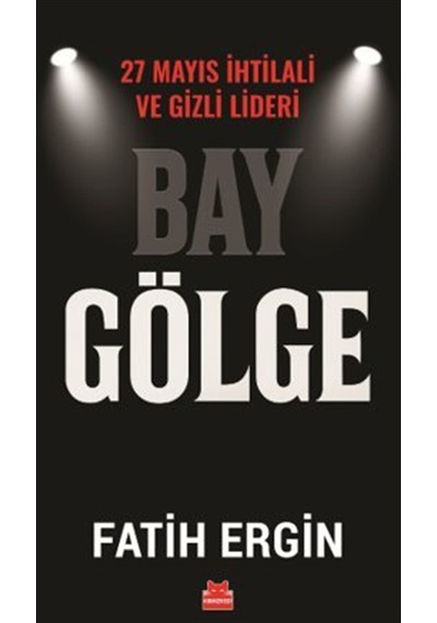 Bay Gölge & 27 Mayıs İhtilali Ve Gizli Lideri / Fatih Ergin