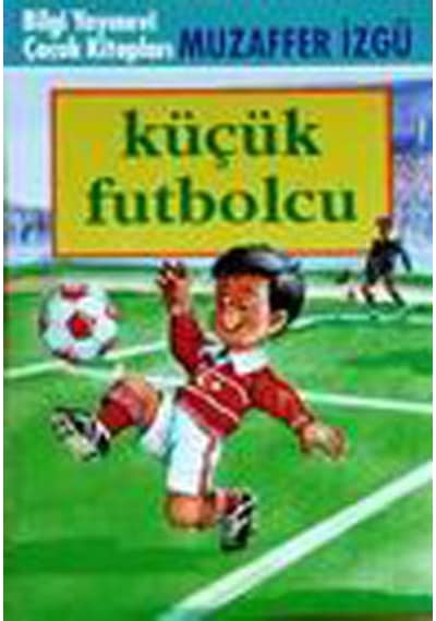Küçük Futbolcu - Muzaffer İzgü - Bilgi Yayınevi