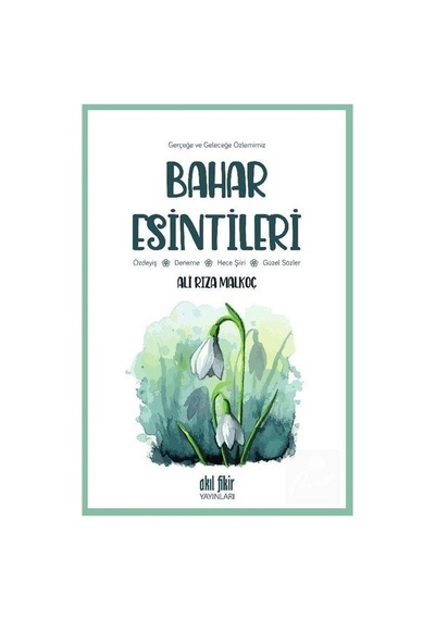 Bahar Esintileri - Gerçeğe ve Geleceğe Özlemimiz - Ali Rıza Malkoç - Akıl Fikir Yayınları