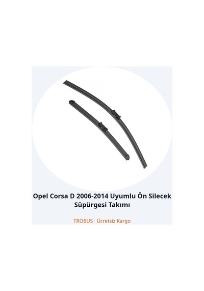 Trobus Opel Corsa D 2006-2014 Uyumlu Ön Silecek Süpürgesi Takımı