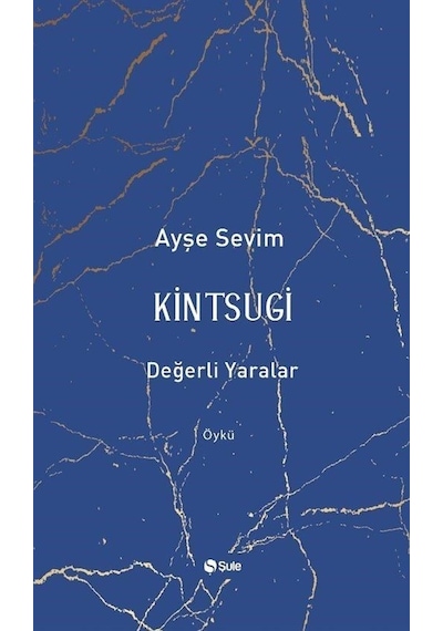 Kintsugi - Değerli Yaralar - Ayşe Sevim - Şule Yayınları