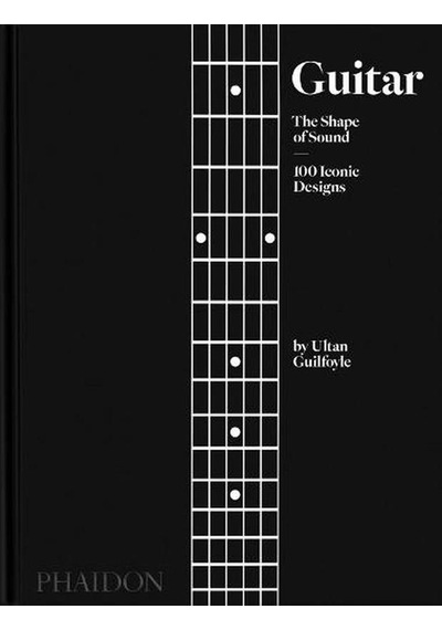 Guitar The Shape Of Sound : 100 Iconic Designs