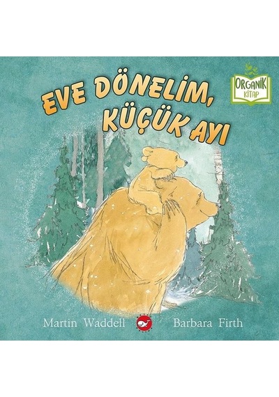 Eve Dönelim Küçük Ayı - Organik Kitap - Martin Waddell -  Barbara Firth - Beyaz Balina Yayınları