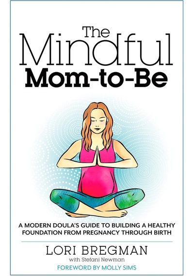 The Mindful Mom-to-be: A Modern Doula's Guide To Building A Healthy Foundation From Pregnancy Through Birth