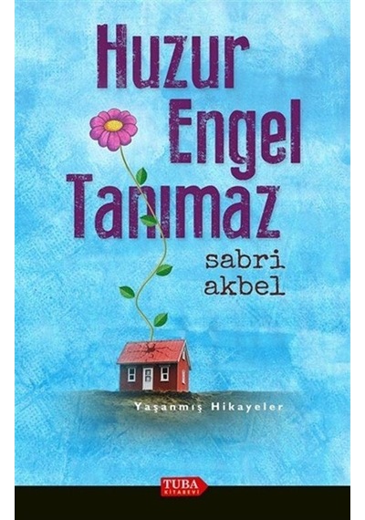 Huzur Engel Tanımaz - Yaşanmış Hikayeler - Sabri Akbel - Tuba Kitabevi