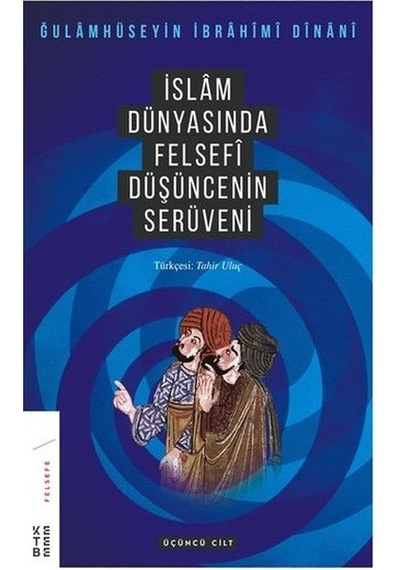 İslam Dünyasında Felsefenin Serüveni Üçüncü Cilt - Gulamhüseyin İbrahim Dinani - Ketebe
