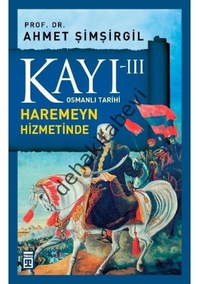 Osmanlı Tarihi Kayı 3 - Haremeyn Hizmetinde - Ahmet Şimşirgil - Timaş Yayınları