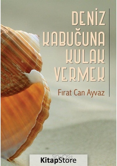 Deniz Kabuğuna Kulak Vermek - Fırat Can Ayvaz - Sinopsis Yayınları