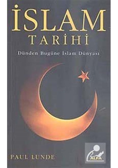 İslam Tarihi - Dünden bugüne İslam Dünyası - Paul Lunde - Alfa Yayıncılık