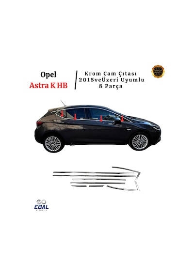 Ebal Otomotiv Opel Astra K HB Krom Cam Çıtası 8 prç. 2015 ve üzeri P.Çelik