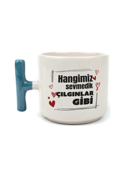 Hangimiz Sevmedik Çılgınlar Gibi Baskılı Mavi Kulplu T Kupa