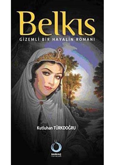 Belkıs - Gizemli Bir Hayalin Romanı - Kutluhan Türkdoğru - Sarkaç Yayınları