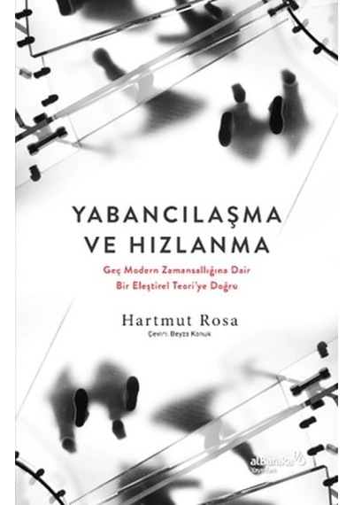 Yabancılaşma Ve Hızlanma Geç Modern Zamansallığına Dair Bir Eleştirel Teori Ye Doğru