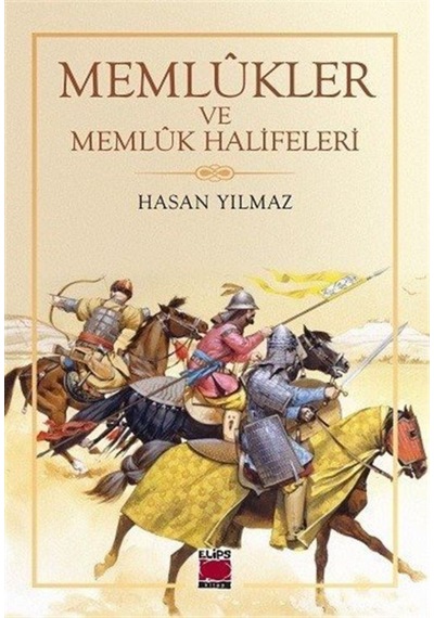 Memlükler ve Memlük Halifeleri - Hasan Yılmaz - Elips Kitapları