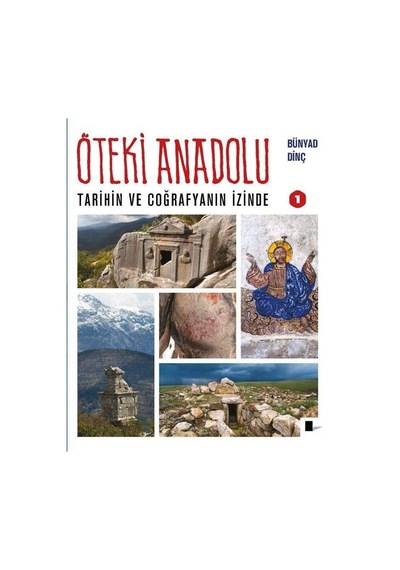 Öteki Anadolu 1 - Tarihin ve Coğrafyanın İzinde - Bünyad Dinç - Gölgeler Kitap