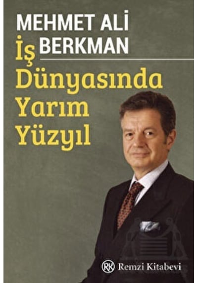 İş Dünyasında Yarım Yüzyıl - Mehmet Ali Berkman - Remzi Kitabevi
