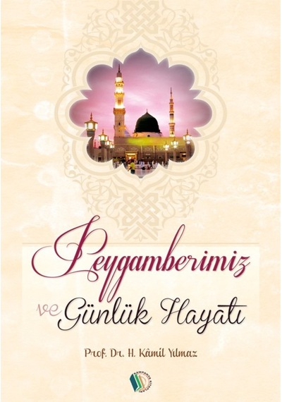 Peygamberimiz ve Günlük Hayatı - Prof. Dr. Hasan Kamil Yılmaz 9789944381208