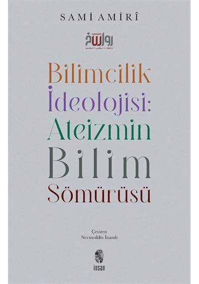 Bilimcilik İdeolojisi : Ateizmin Bilim Sömürüsü / Sami Amiri