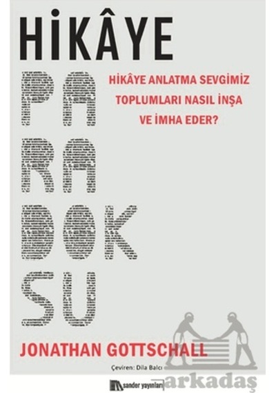 Hikaye Paradoksu - Hikaye Anlatma Sevgimiz Toplumları Nasıl İnşa ve İmha Eder? - Jonathan Gottschall - Sander Yayınları