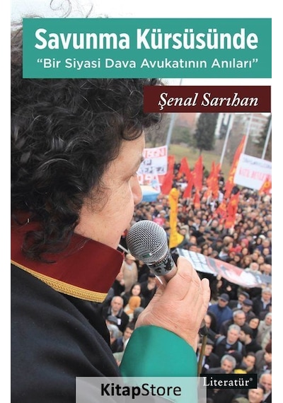 Savunma Kürsüsüne Bir Siyasi Dava Avukatının Anıları - Şenal Sarıhan - Literatür Yayıncılık